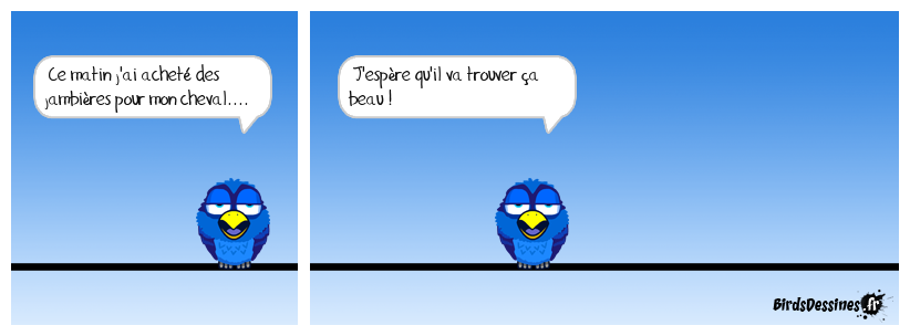 ....Sinon je lui achèterai des galoches !