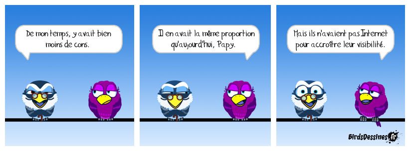 Et ce qui ne change pas non plus, c'est qu'on est toujours le con de quelqu'un, de toute façon. C'était mieux avant, dit-on