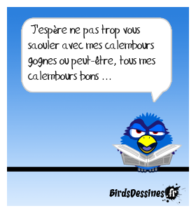 Pourtant je vous fais de tous mes calembours dons ...